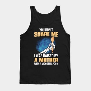 You Don't Scare Me I Was Raised By A Mother With A Wooden Spoon Tank Top